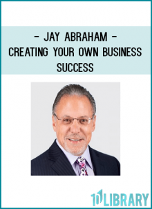 Jay Abraham – Creating Your Own Business Success At foundlibrary.com