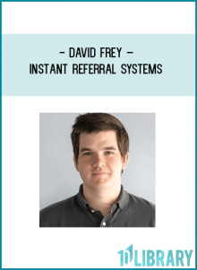 David Frey – Instant Referral Systems“STOP Begging for Referrals and START Generating a Constant Stream of New Customers Using Proven Referral Systems that You Can Put on Autopilot”