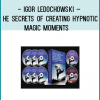 Igor Ledochowski – The Secrets Of Creating Hypnotic Magic Moments