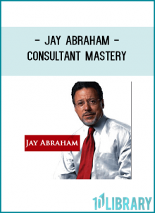 JAY ABRAHAM CONSULTANT MASTERY At foundlibrary.com